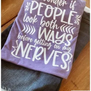 I Wonder If People Look Both Ways Before Getting On My Nerves- Tees